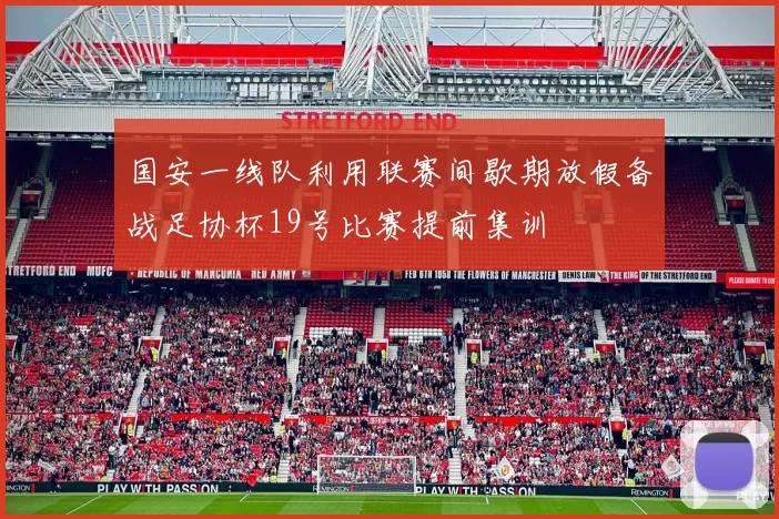 国安一线队利用联赛间歇期放假备战足协杯19号比赛提前集训